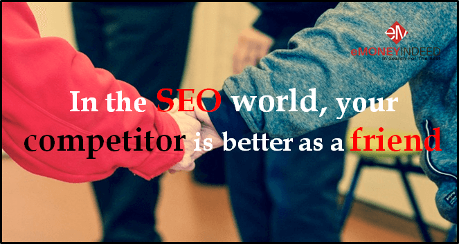 In the SEO world, your competitor is better as a friend to you rather than an enemy