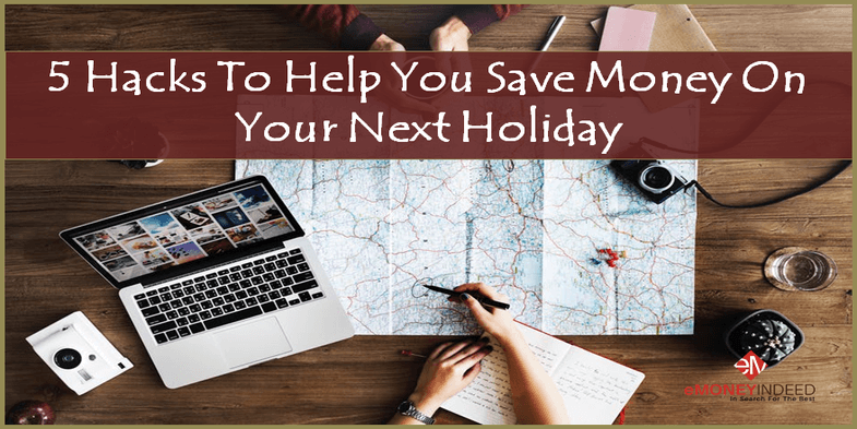 5 Hacks To Help You Save Money On Your Next Holiday