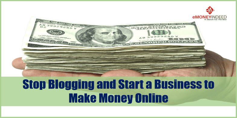 Stop Blogging and Start a Business to Make Money Online