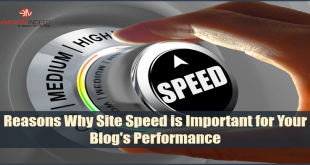 Reasons Why Site Speed is Important for Your Blogs Performance