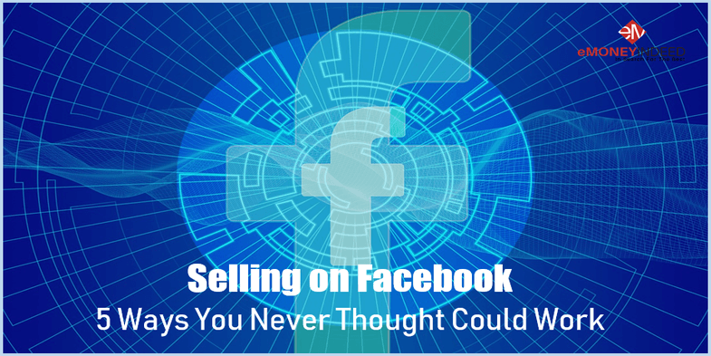 Selling on Facebook 5 Ways You Never Thought Could Work