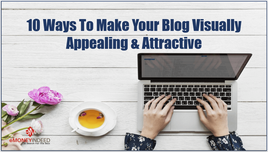 Ways To Make Your Blog Visually Appealing & Attractive - EMoneyIndeed