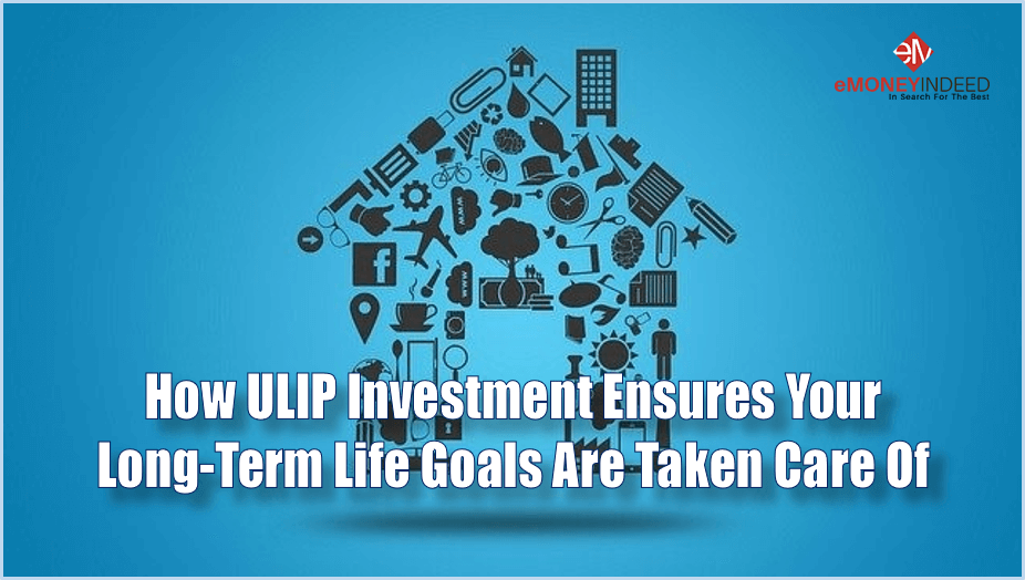 ULIP-Investment-Ensures-Your-Long-Term-Life-Goals-Are-Taken-Care-Of